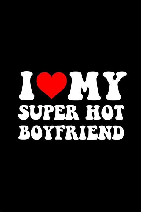 I Love My Super Hot Boyfriend My Stunning Heartthrob Classic T Shirt For Sale By Loxumaart