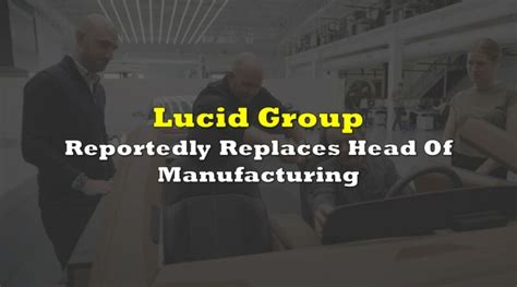 Lucid Group Reportedly Replaces Head Of Manufacturing | the deep dive