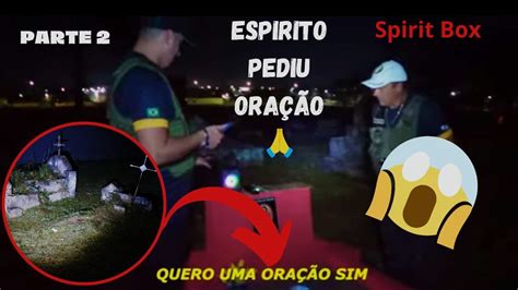 ESPIRÍTOS EM CEMITÈRIO PEDE ORAÇÃO PARTE 2 SPIRIT BOX YouTube