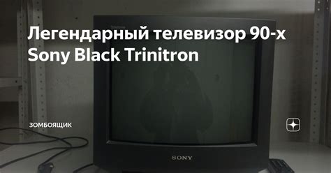 Легендарный телевизор 90-х Sony Black Trinitron | Зомбоящик | Дзен