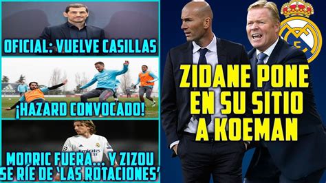 Zidane Pone En Su Sitio A Koeman Oficial Casillas Vuelve Al Madrid