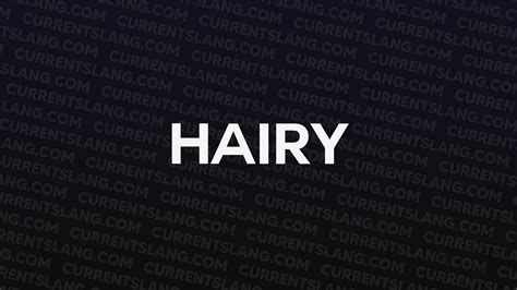 HAIRY - Current Slang