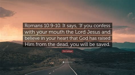 Tim LaHaye Quote: “Romans 10:9-10. It says, ‘If you confess with your mouth the Lord Jesus and ...