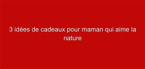 3 idées de cadeaux pour maman qui aime la nature