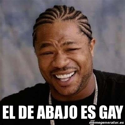 Meme Yo Dawg El De Abajo Es Gay