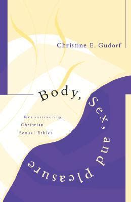 Body Sex And Pleasure Reconstructing Christian Sexual Ethics By