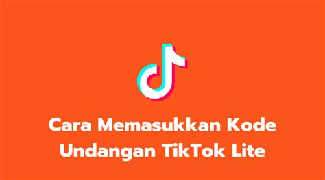 Cara Memasukkan Kode Undangan Tiktok Lite Terbaru