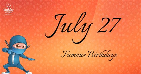 July 27 Famous Birthdays You Wish You Had Known