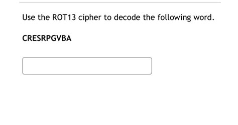 [Solved] Use the ROT13 cipher to decode the following word. CRESRPGVBA | Course Hero