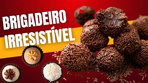 Como Fazer Brigadeiros Perfeitos A Melhor Receita Original Que N O D