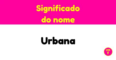 O Que Significa A Palavra Urbana - O que significa o nome Urbana? | Minha Fofoca