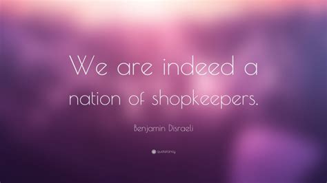 Benjamin Disraeli Quote We Are Indeed A Nation Of Shopkeepers