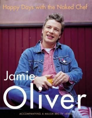 Happy Days With The Naked Chef By Jamie Oliver Goodreads