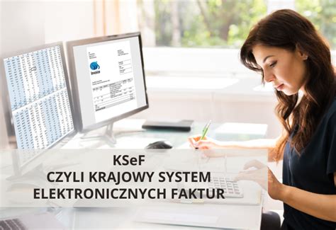 Ksef Czyli Krajowy System E Faktur Co Powinni My O Nim Wiedzie