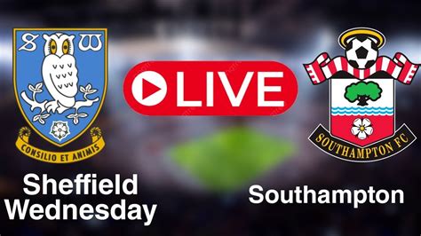 Live Sheffield Wednesday Vs Southampton Efl Championships