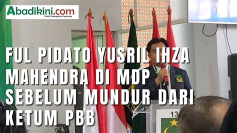 Ful Pidato Yusril Ihza Mahendra Di Mdp Sebelum Mundur Dari Ketum Pbb