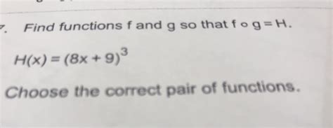 Solved Find Functions F And G So That Fog H H X 8x 9 3