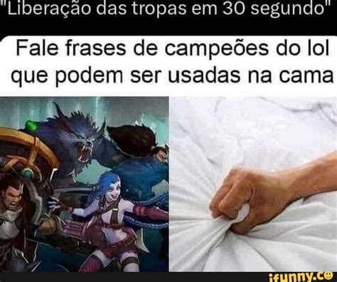 Libera O Das Tropas Em Segundo Fale Frases De Campe Es Do Lol Que