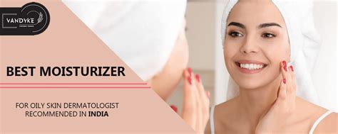 The Best Moisturizer For Oily Skin Dermatologist Recommended In India