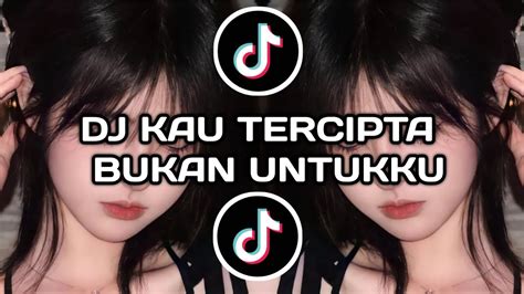 DJ KAU TERCIPTA BUKAN UNTUKKU FULL BASS FYP TIKTOK 2023 YouTube