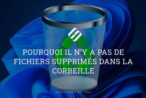 Pourquoi n y a t il pas de fichiers supprimés dans la corbeille Et