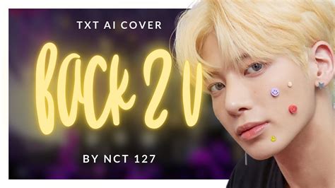 AI Cover BACK 2 U AM 01 27 TXT Orig By NCT 127 With Line