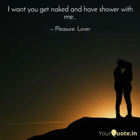 I Want You Get Naked And Quotes Writings By Veer Veer YourQuote