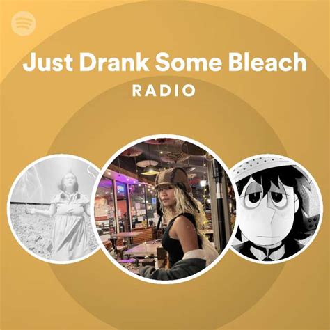 Just Drank Some Bleach Radio Playlist By Spotify Spotify