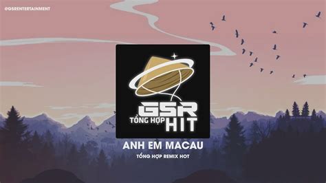 Gọi mấy ông anh ở Macau từ nhỏ hiểu rõ đời chanh chua Tuyển Tập Remix Hot TikTok