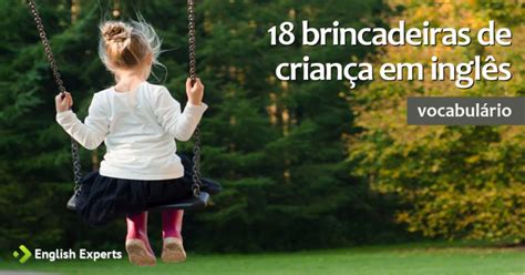 Como Falar Brincar Em Inglês - 18 Brincadeiras de Criança em inglês - English Experts