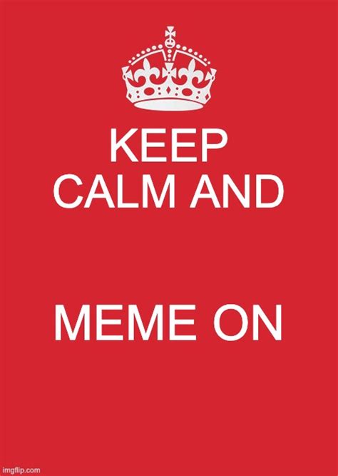 Keep Calm And Carry On Red Memes Imgflip