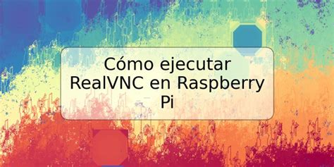 C Mo Ejecutar Realvnc En Raspberry Pi Trspos