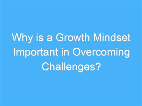 Why Is A Growth Mindset Important In Overcoming Challenges Ab