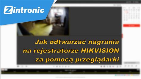 Zintronic Odtwarzanie nagrań z rejestratora HIKVISION Przeglądarka