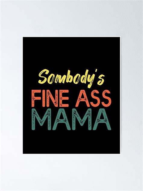 Somebodys Fine Ass Mama Funny Saying Milf Hot Momma Poster For Sale By Bezzaka Redbubble