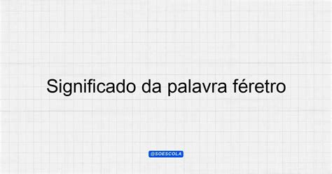 O Que Significa Féretro - Significado da palavra féretro: Definição e Contexto