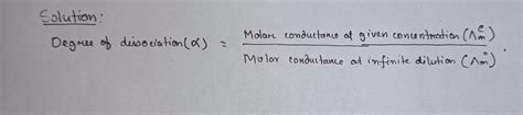 Realtion between degree of dissociation, molar conductivity and limiting molar conductivity ...