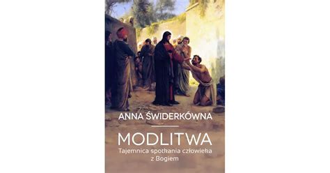 Modlitwa Tajemnica Spotkania Cz Owieka Z Bogiem Anna Widerk Wna