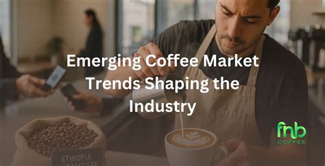 Emerging Coffee Market Trends Shaping the Industry - FNB Coffee ...