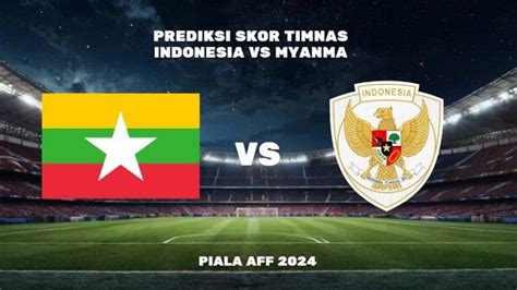 Prediksi Skor Timnas Indonesia Vs Myanmar Piala AFF 2024 Grup B Skuad