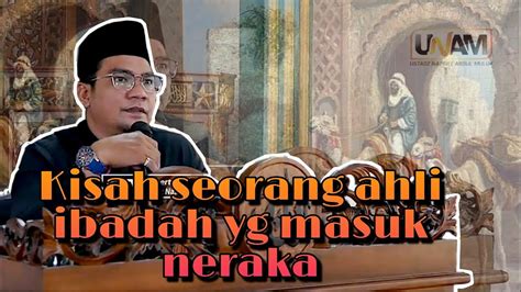 Kisah Ahli Ibadah Yang Masuk Neraka Ustadz Nazriel Abdul Muluk Youtube