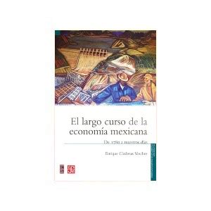 El largo curso de la economía mexicana De 1780 a nuestros días