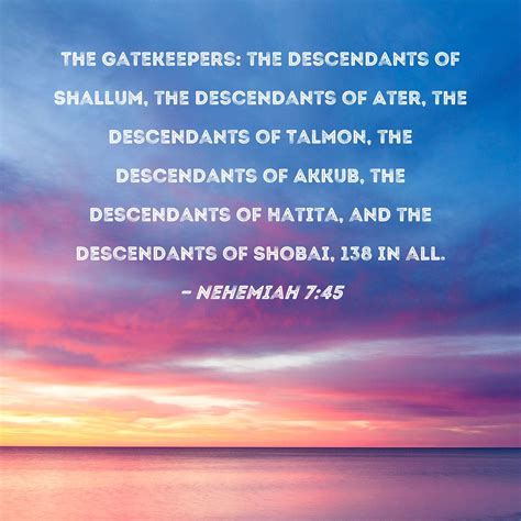 Nehemiah 7:45 The gatekeepers: the descendants of Shallum, the