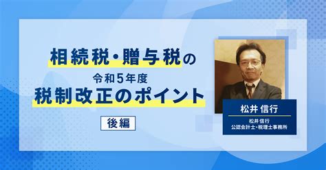 相続税・贈与税の令和5年度税制改正のポイント 後編 Beyond Research Blog