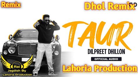 Taur Dhol Remix Rai Dilpreet Dhillon Ft Jagdish By Lahoria Production