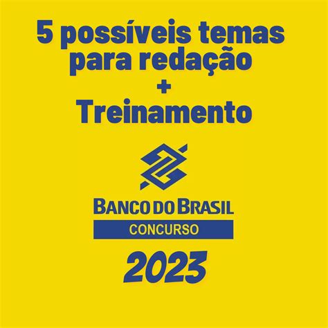 5 POSSÍVEIS TEMAS DE REDAÇÃO PARA O CONCURSO BANCO DO BRASIL 2023