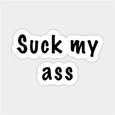 Suck My Ass Suck My Ass Sticker Teepublic