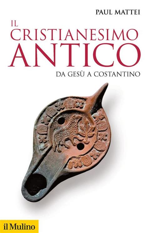 Il cristianesimo antico Da Gesù a Costantino Paul Mattei Libro Il