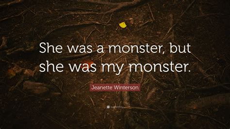 Jeanette Winterson Quote She Was A Monster But She Was My Monster”