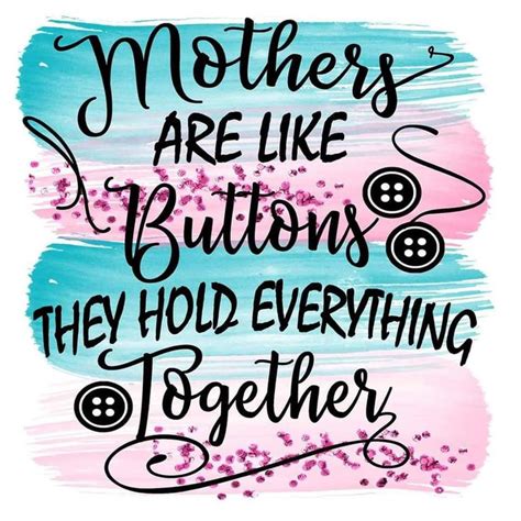 The Words Mothers Are Like Buttons They Hold Everything Together On A